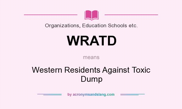 What does WRATD mean? It stands for Western Residents Against Toxic Dump