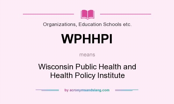 What does WPHHPI mean? It stands for Wisconsin Public Health and Health Policy Institute