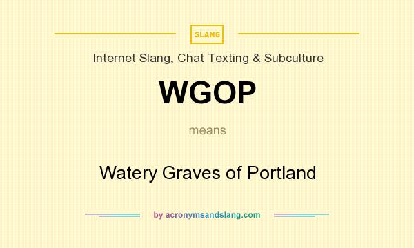 What does WGOP mean? It stands for Watery Graves of Portland