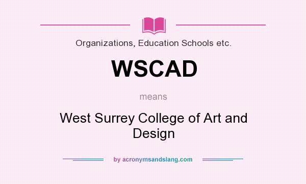 What does WSCAD mean? It stands for West Surrey College of Art and Design