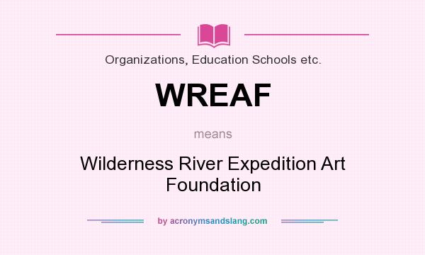 What does WREAF mean? It stands for Wilderness River Expedition Art Foundation