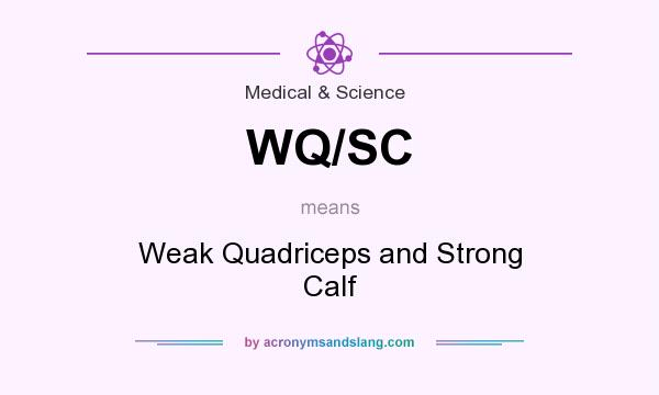 What does WQ/SC mean? It stands for Weak Quadriceps and Strong Calf
