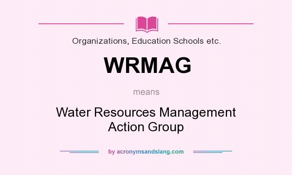 What does WRMAG mean? It stands for Water Resources Management Action Group
