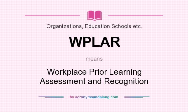 What does WPLAR mean? It stands for Workplace Prior Learning Assessment and Recognition
