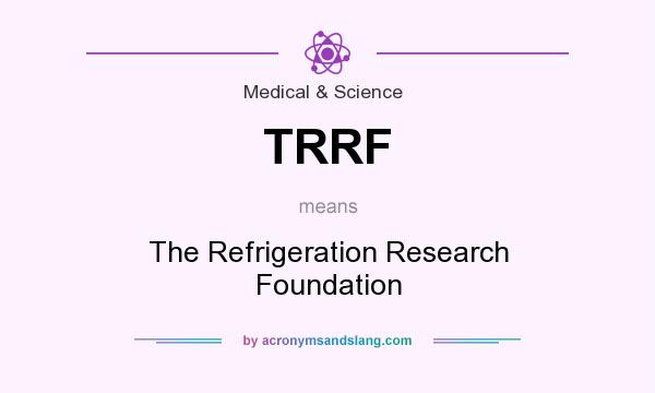 What does TRRF mean? It stands for The Refrigeration Research Foundation