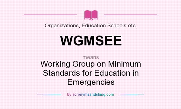 What does WGMSEE mean? It stands for Working Group on Minimum Standards for Education in Emergencies