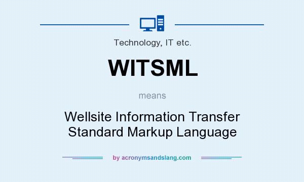 What does WITSML mean? It stands for Wellsite Information Transfer Standard Markup Language