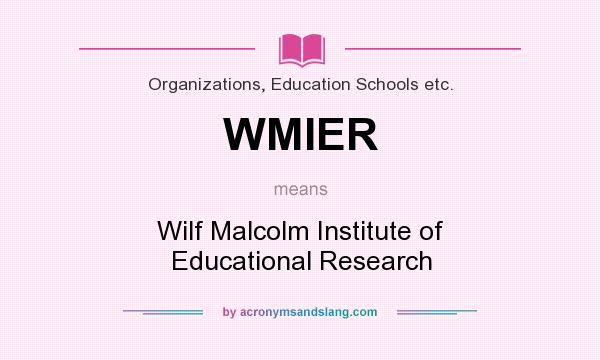What does WMIER mean? It stands for Wilf Malcolm Institute of Educational Research