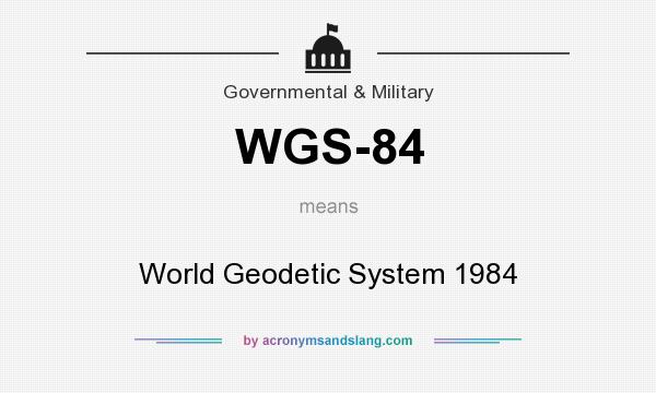 What does WGS-84 mean? It stands for World Geodetic System 1984