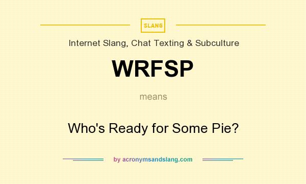What does WRFSP mean? It stands for Who`s Ready for Some Pie?