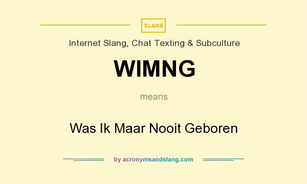 What does WIMNG mean? It stands for Was Ik Maar Nooit Geboren