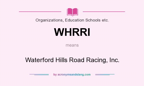 What does WHRRI mean? It stands for Waterford Hills Road Racing, Inc.