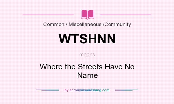What does WTSHNN mean? It stands for Where the Streets Have No Name