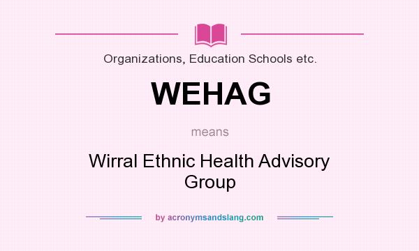 What does WEHAG mean? It stands for Wirral Ethnic Health Advisory Group