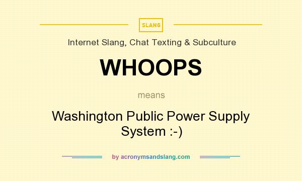 What does WHOOPS mean? It stands for Washington Public Power Supply System :-)