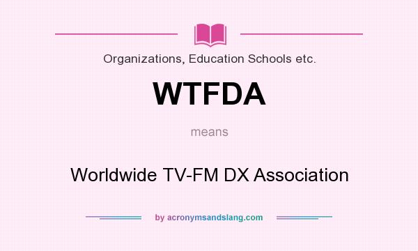 What does WTFDA mean? It stands for Worldwide TV-FM DX Association