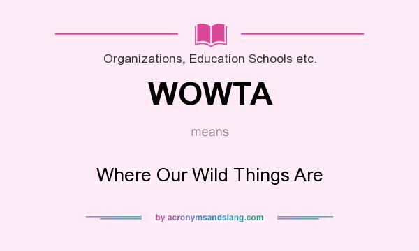 What does WOWTA mean? It stands for Where Our Wild Things Are