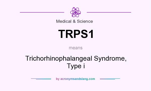 What does TRPS1 mean? It stands for Trichorhinophalangeal Syndrome, Type i