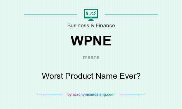 What does WPNE mean? It stands for Worst Product Name Ever?
