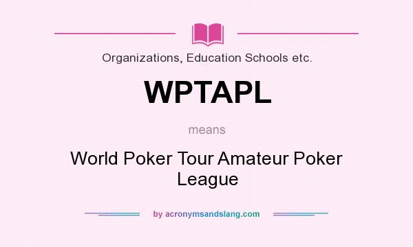 What does WPTAPL mean? It stands for World Poker Tour Amateur Poker League