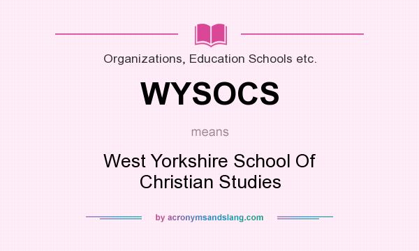 What does WYSOCS mean? It stands for West Yorkshire School Of Christian Studies