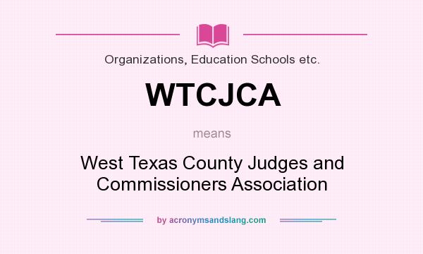 What does WTCJCA mean? It stands for West Texas County Judges and Commissioners Association