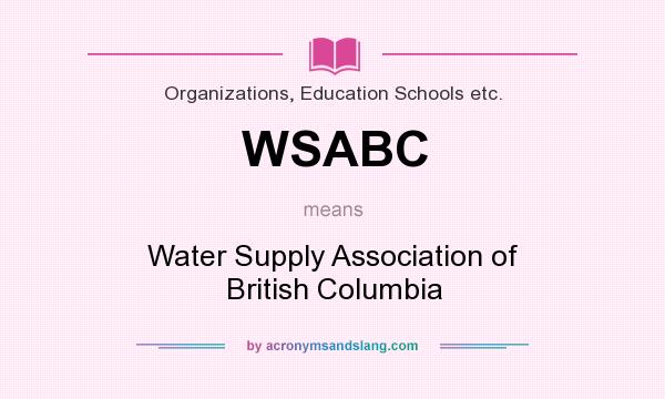 What does WSABC mean? It stands for Water Supply Association of British Columbia