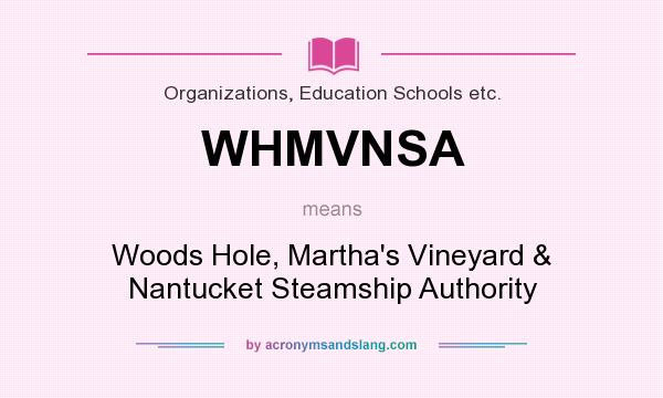 What does WHMVNSA mean? It stands for Woods Hole, Martha`s Vineyard & Nantucket Steamship Authority