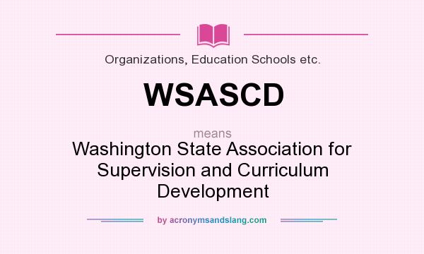 What does WSASCD mean? It stands for Washington State Association for Supervision and Curriculum Development