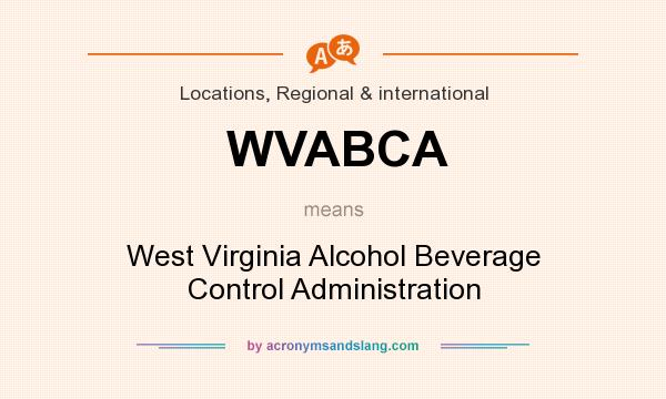 What does WVABCA mean? It stands for West Virginia Alcohol Beverage Control Administration