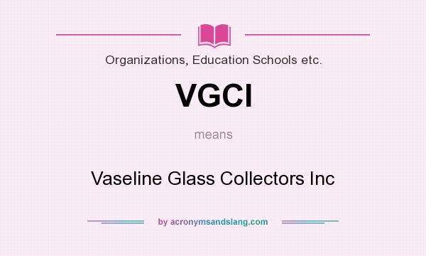What does VGCI mean? It stands for Vaseline Glass Collectors Inc