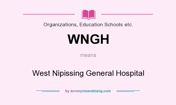What does WNGH mean? It stands for West Nipissing General Hospital