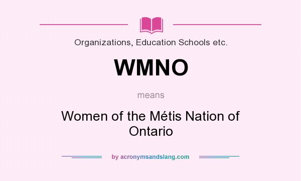 What does WMNO mean? It stands for Women of the Métis Nation of Ontario
