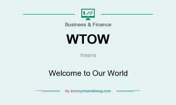 What does WTOW mean? It stands for Welcome to Our World