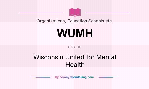 What does WUMH mean? It stands for Wisconsin United for Mental Health