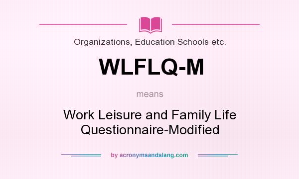 What does WLFLQ-M mean? It stands for Work Leisure and Family Life Questionnaire-Modified