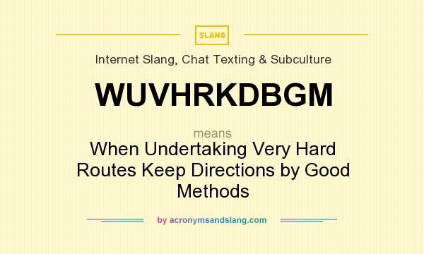 What does WUVHRKDBGM mean? It stands for When Undertaking Very Hard Routes Keep Directions by Good Methods