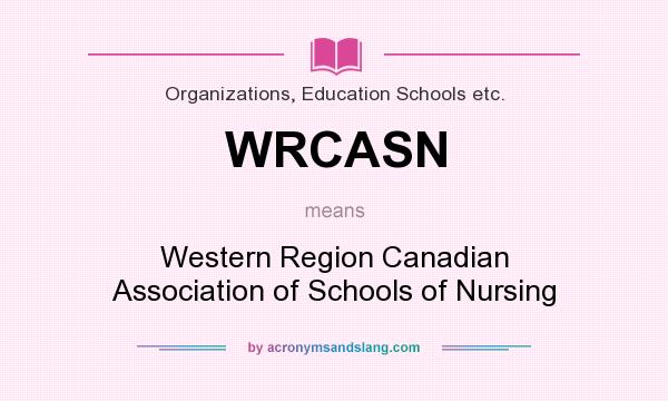 What does WRCASN mean? It stands for Western Region Canadian Association of Schools of Nursing