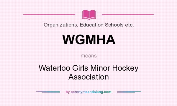 What does WGMHA mean? It stands for Waterloo Girls Minor Hockey Association