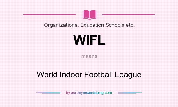 What does WIFL mean? It stands for World Indoor Football League