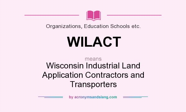 What does WILACT mean? It stands for Wisconsin Industrial Land Application Contractors and Transporters