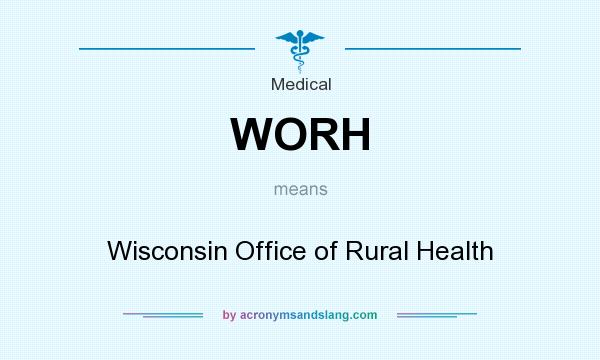 What does WORH mean? It stands for Wisconsin Office of Rural Health