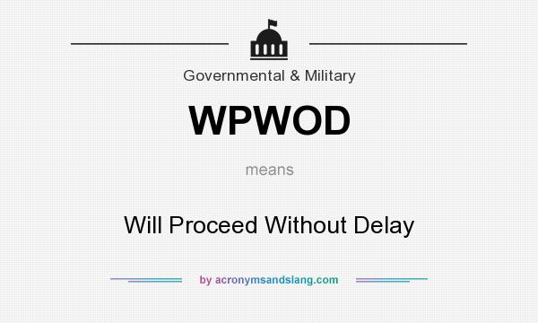 What does WPWOD mean? It stands for Will Proceed Without Delay