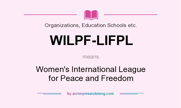 What does WILPF-LIFPL mean? It stands for Women`s International League for Peace and Freedom