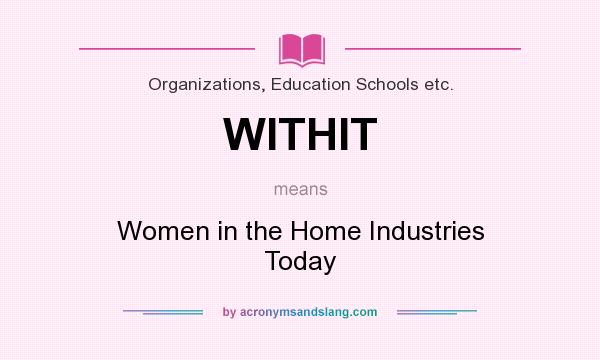 What does WITHIT mean? It stands for Women in the Home Industries Today