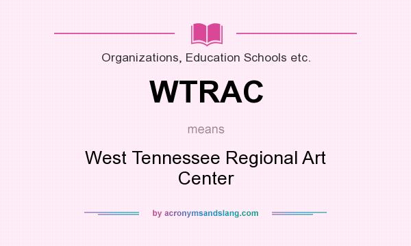 What does WTRAC mean? It stands for West Tennessee Regional Art Center