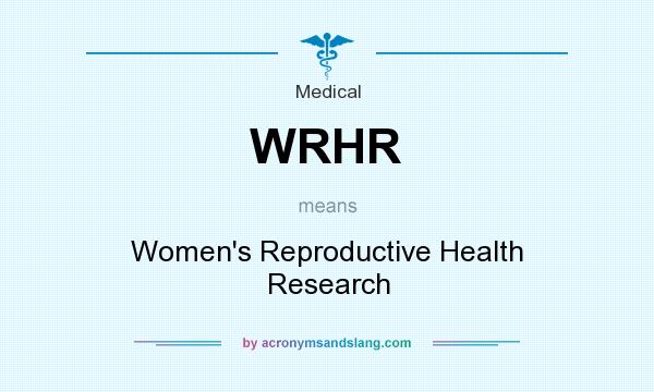 What does WRHR mean? It stands for Women`s Reproductive Health Research