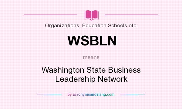 What does WSBLN mean? It stands for Washington State Business Leadership Network