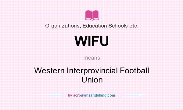 What does WIFU mean? It stands for Western Interprovincial Football Union
