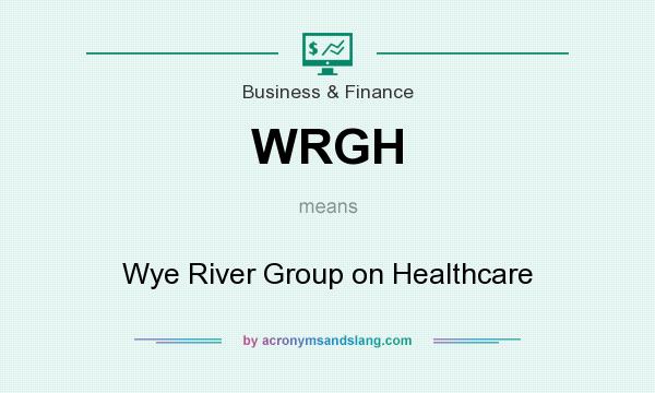What does WRGH mean? It stands for Wye River Group on Healthcare